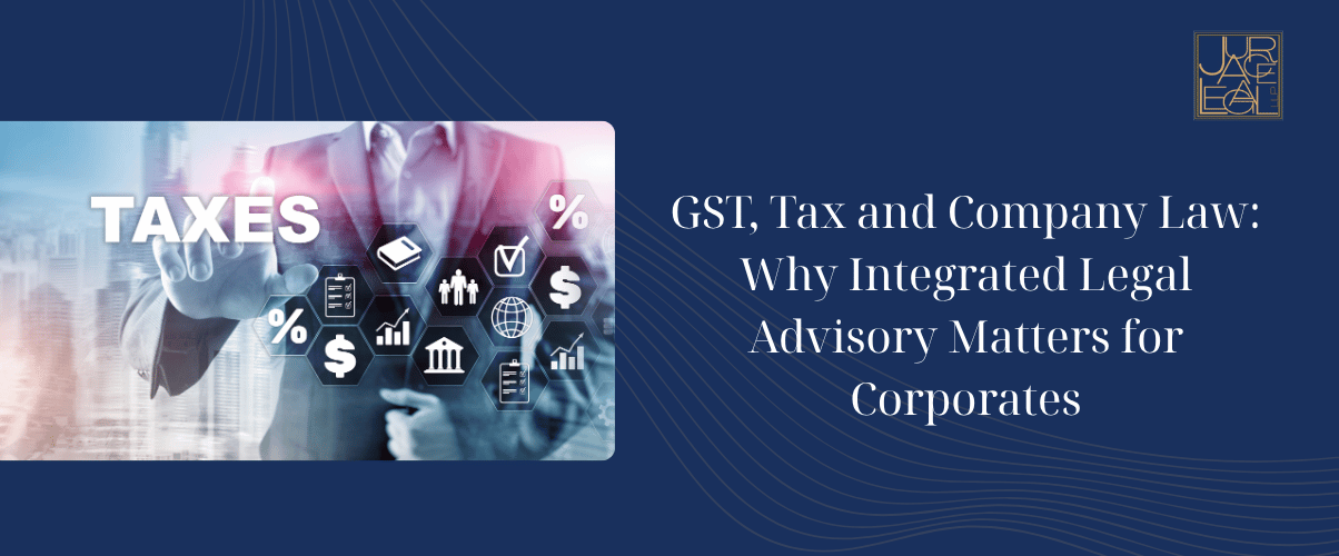 GST, Tax and Company Law: Why Integrated Legal Advisory Matters for Corporates