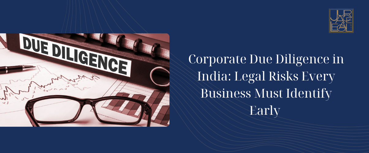 Corporate Due Diligence in India: Legal Risks Every Business Must Identify Early