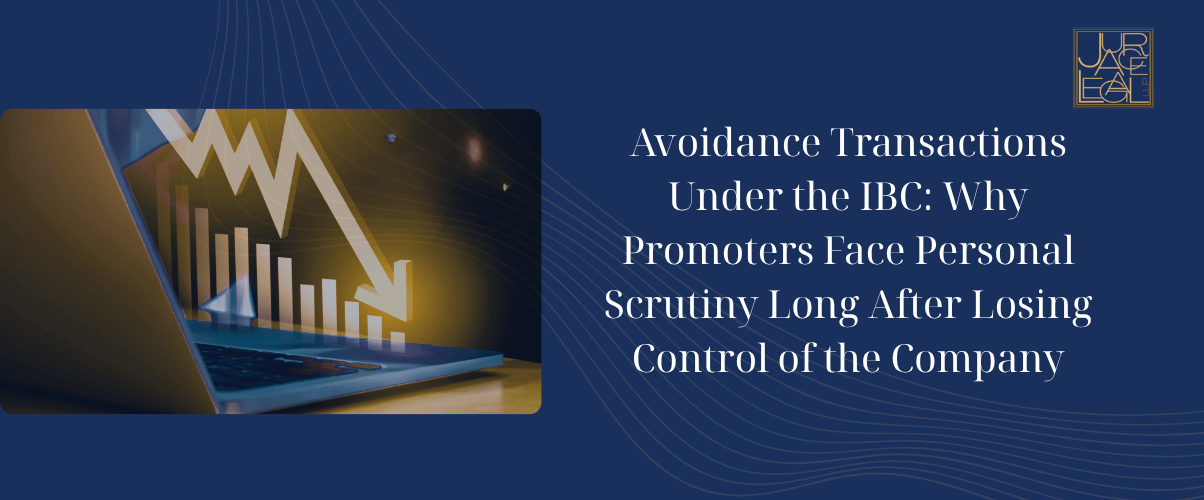 Avoidance Transactions Under the IBC Why Promoters Face Personal Scrutiny Long After Losing Control of the Company