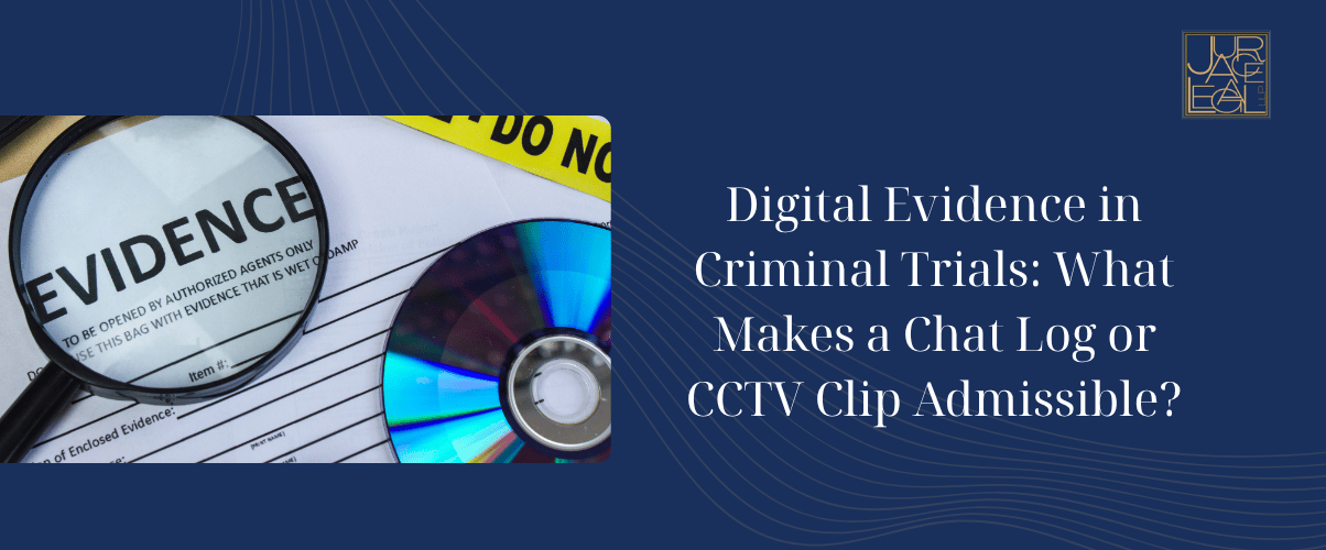 Digital Evidence in Criminal Trials: What Makes a Chat Log or CCTV Clip Admissible?